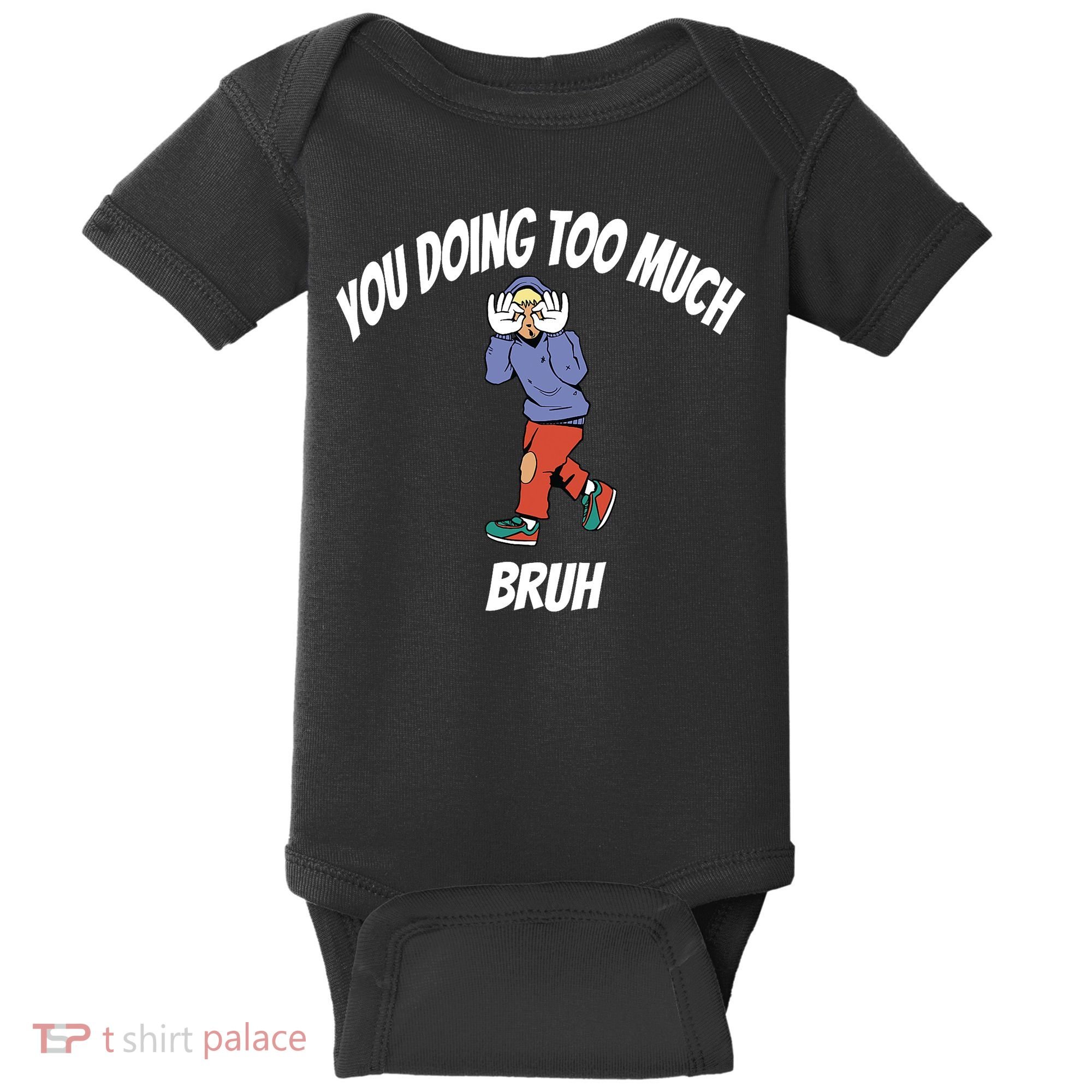 You Doing Too Much Bruh Baby Bodysuit