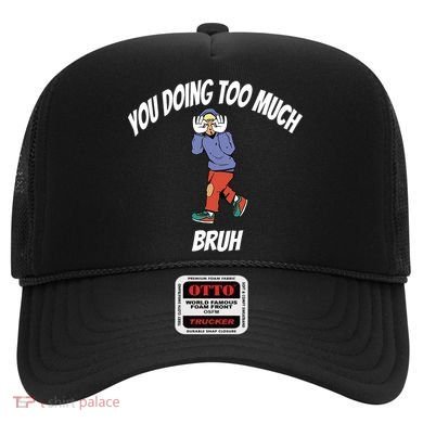 You Doing Too Much Bruh Hat