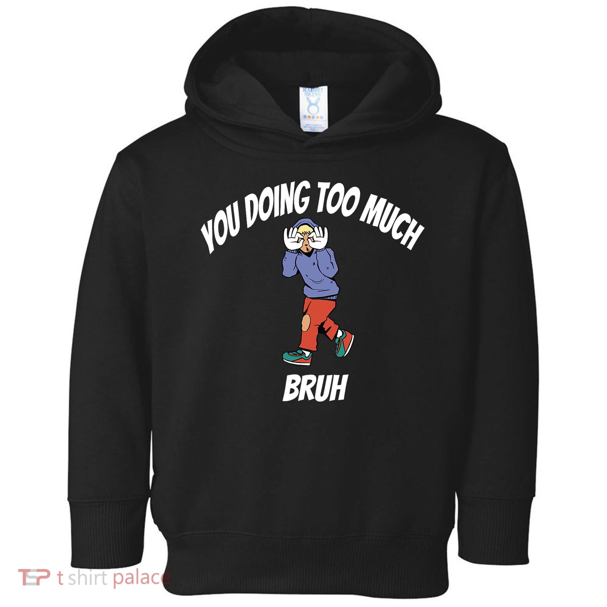 You Doing Too Much Bruh Toddler Hoodie