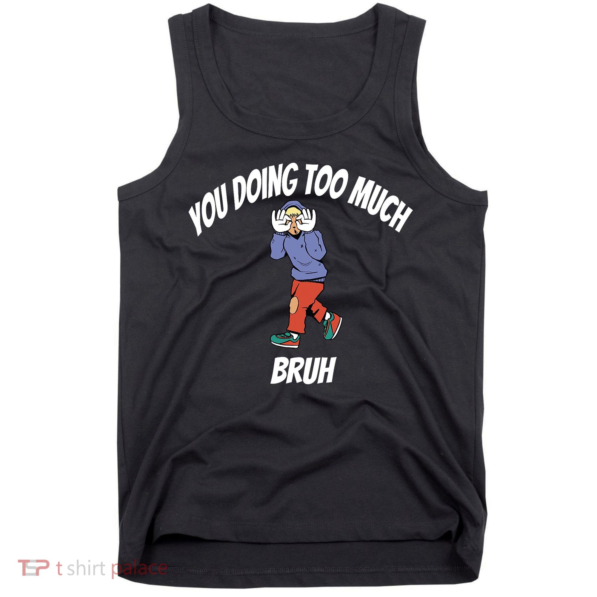 You Doing Too Much Bruh Tank Top