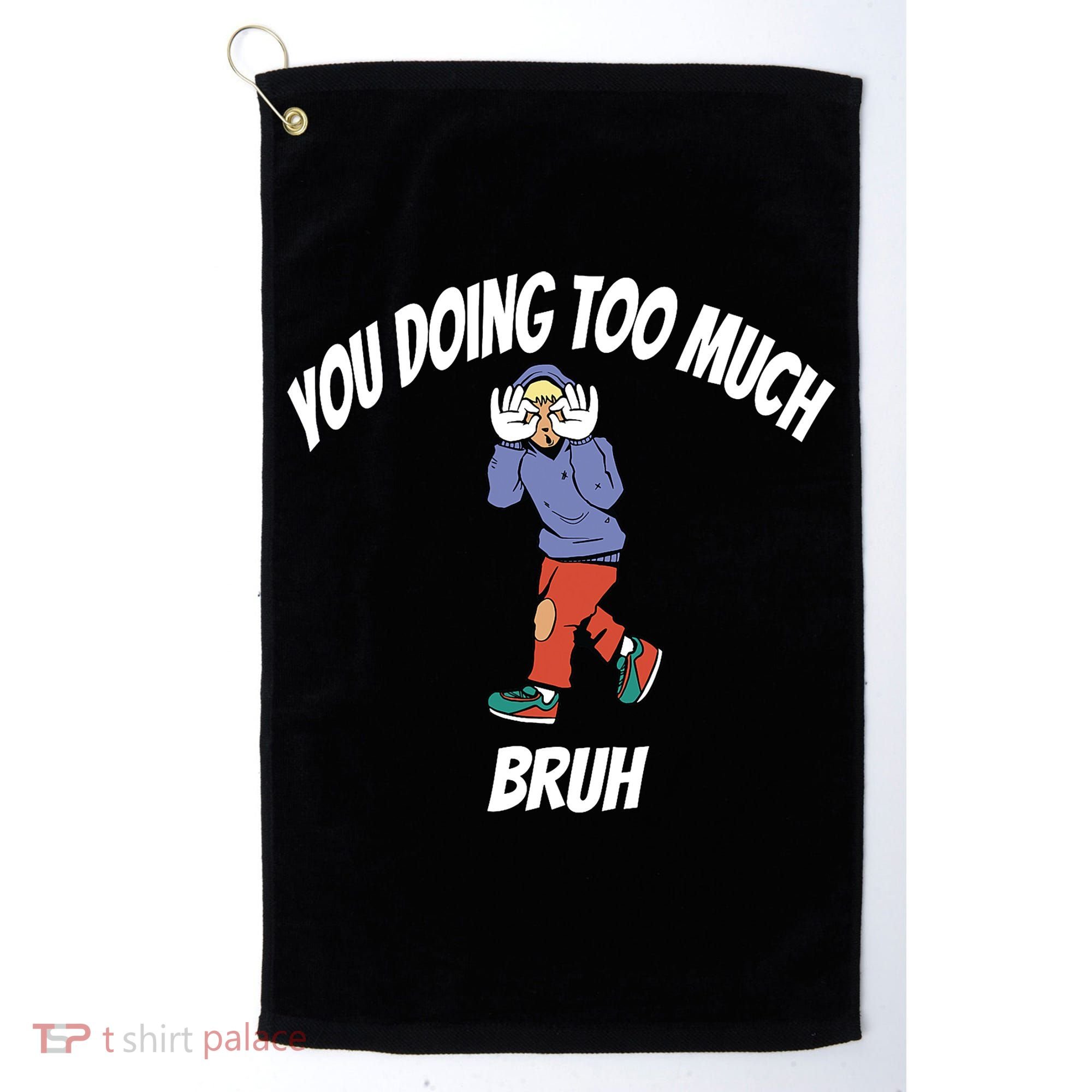 You Doing Too Much Bruh Golf Towel