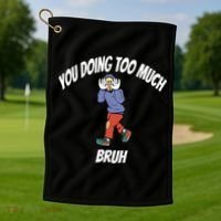 You Doing Too Much Bruh Golf Towel thumb 1