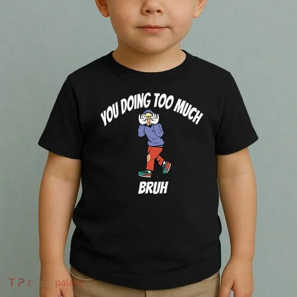You Doing Too Much Bruh Toddler T-Shirt