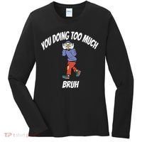 You Doing Too Much Bruh Women's Long Sleeve Shirt thumb 0