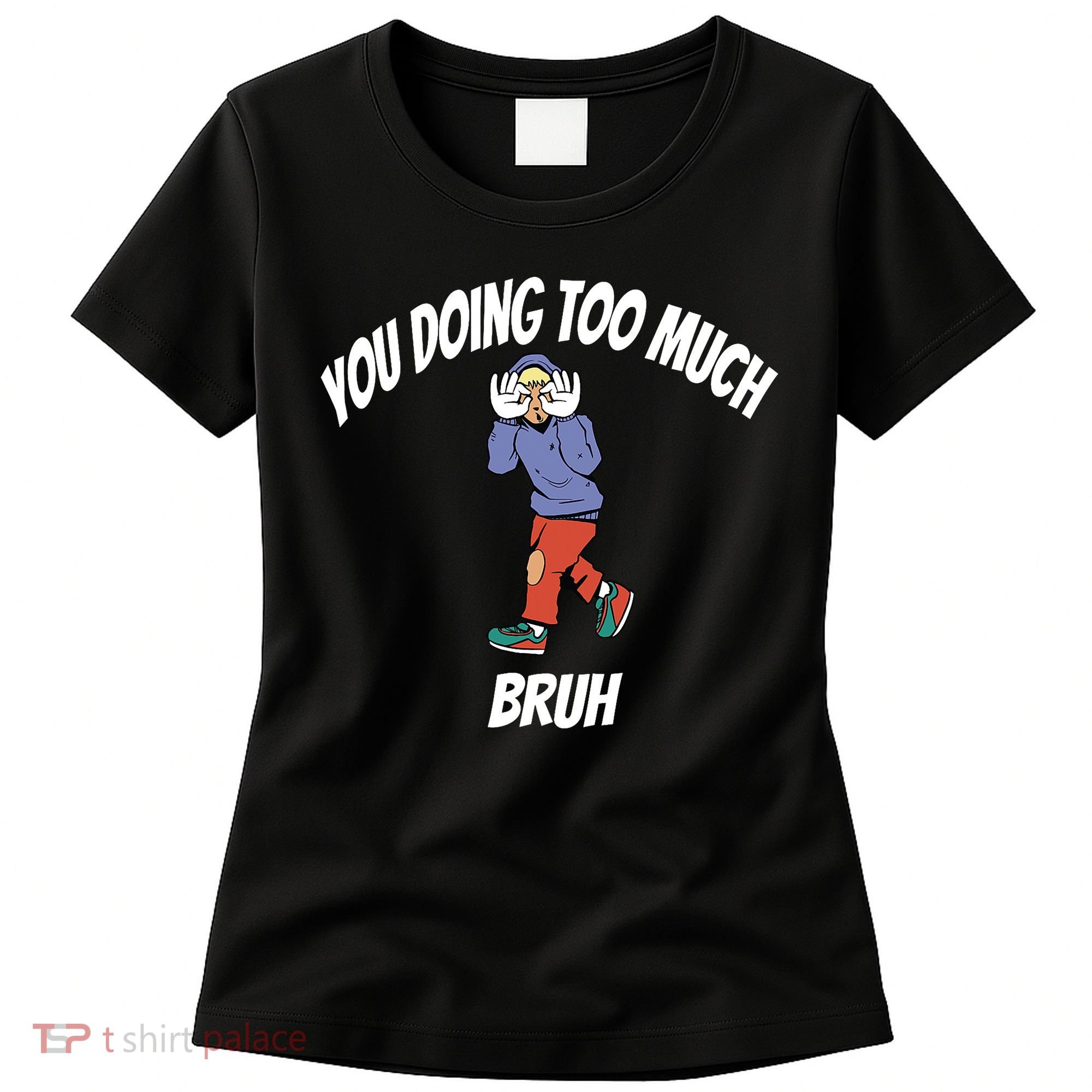 You Doing Too Much Bruh Women's T-Shirt