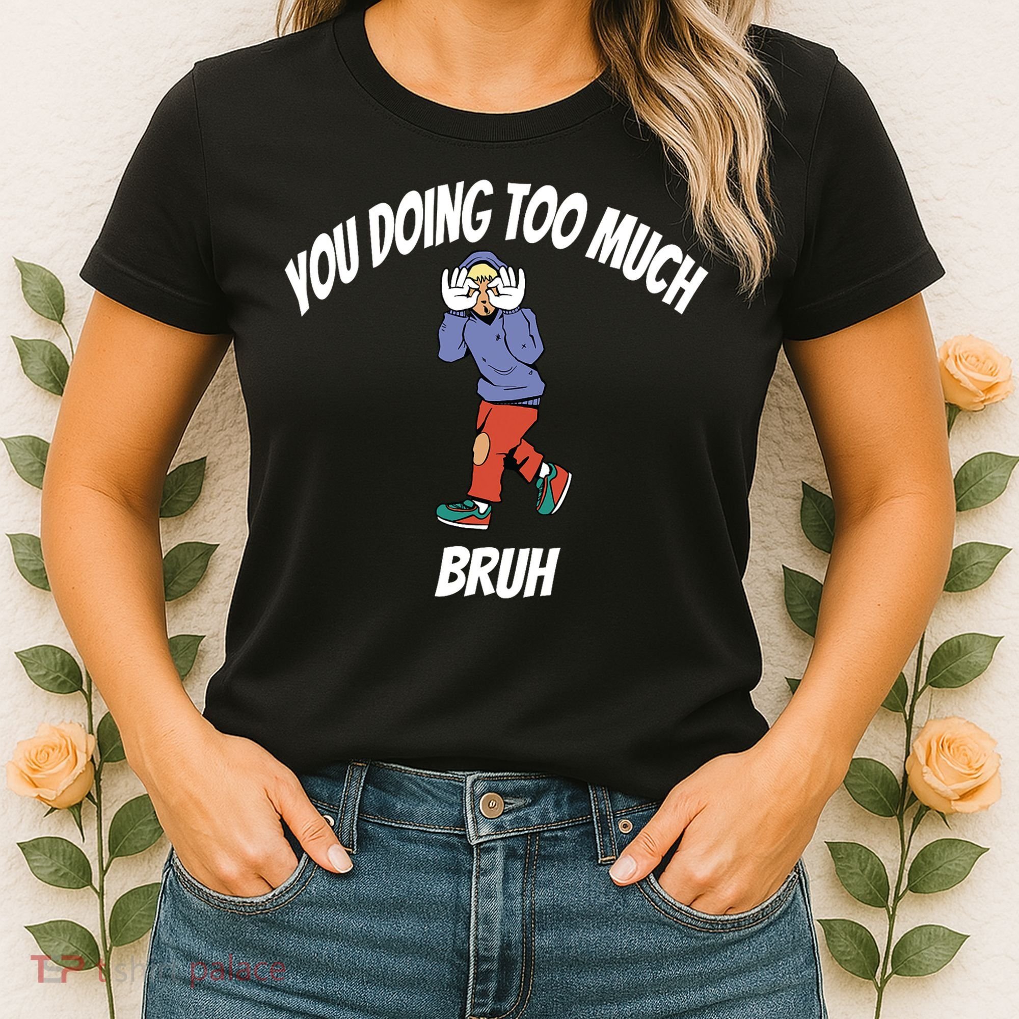 You Doing Too Much Bruh Women's T-Shirt