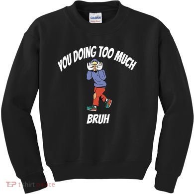 You Doing Too Much Bruh Kids Sweatshirt