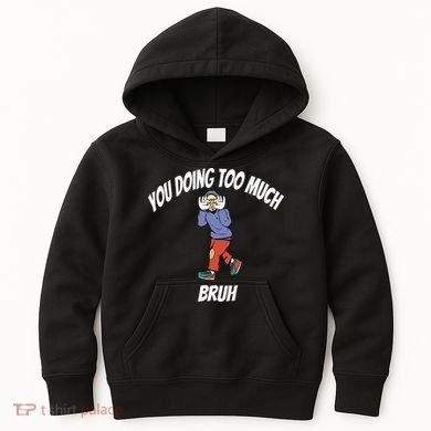 You Doing Too Much Bruh Kids Hoodie