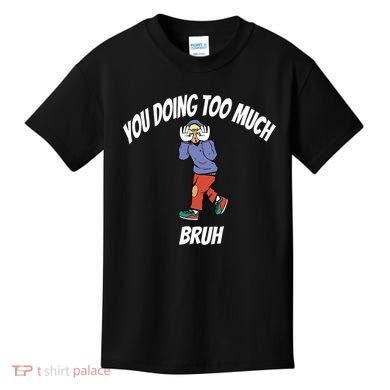 You Doing Too Much Bruh Kids T-Shirt