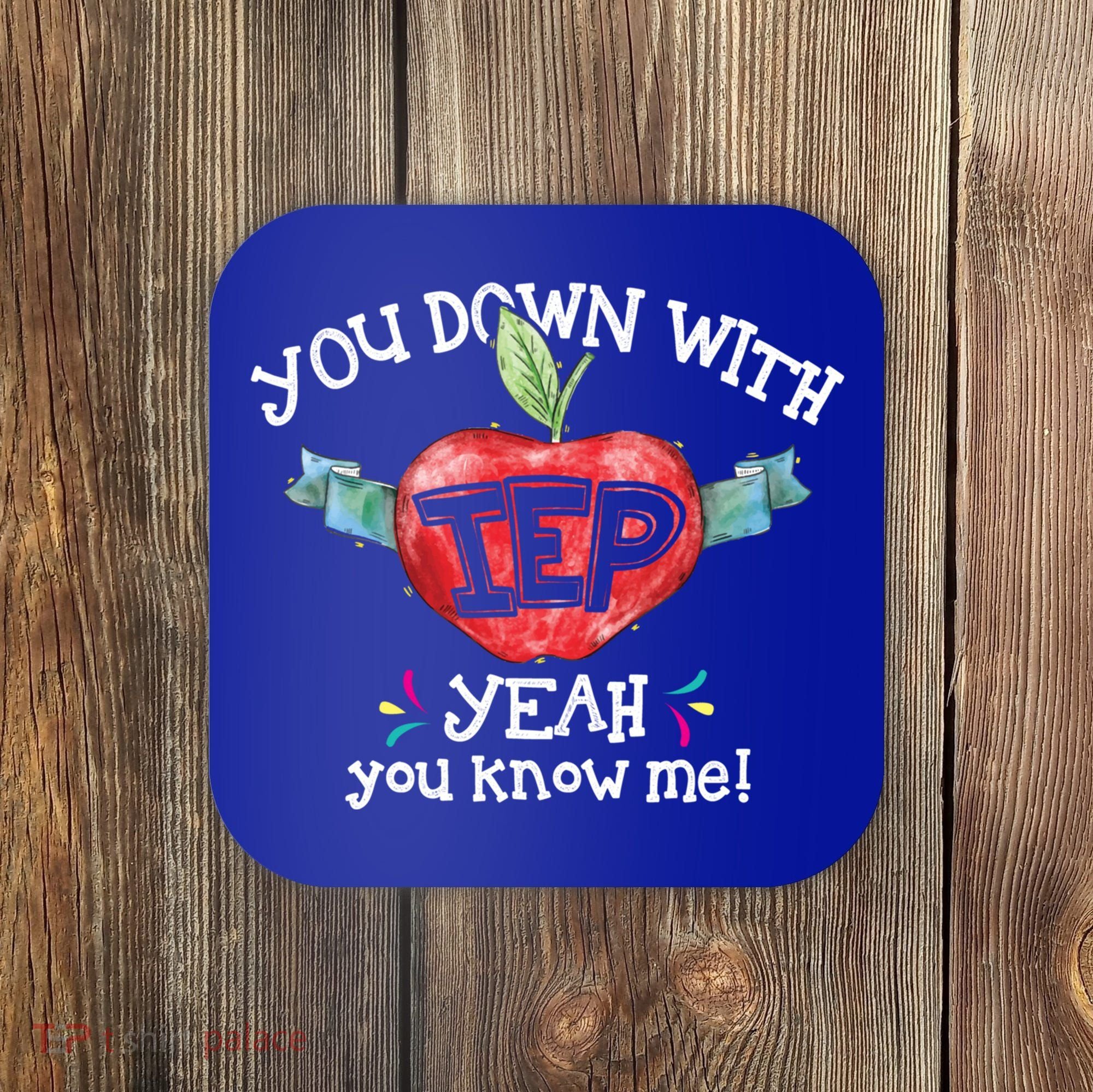 You Down With Iep Yeah You Know Me Special Education Teacher Gift Coaster