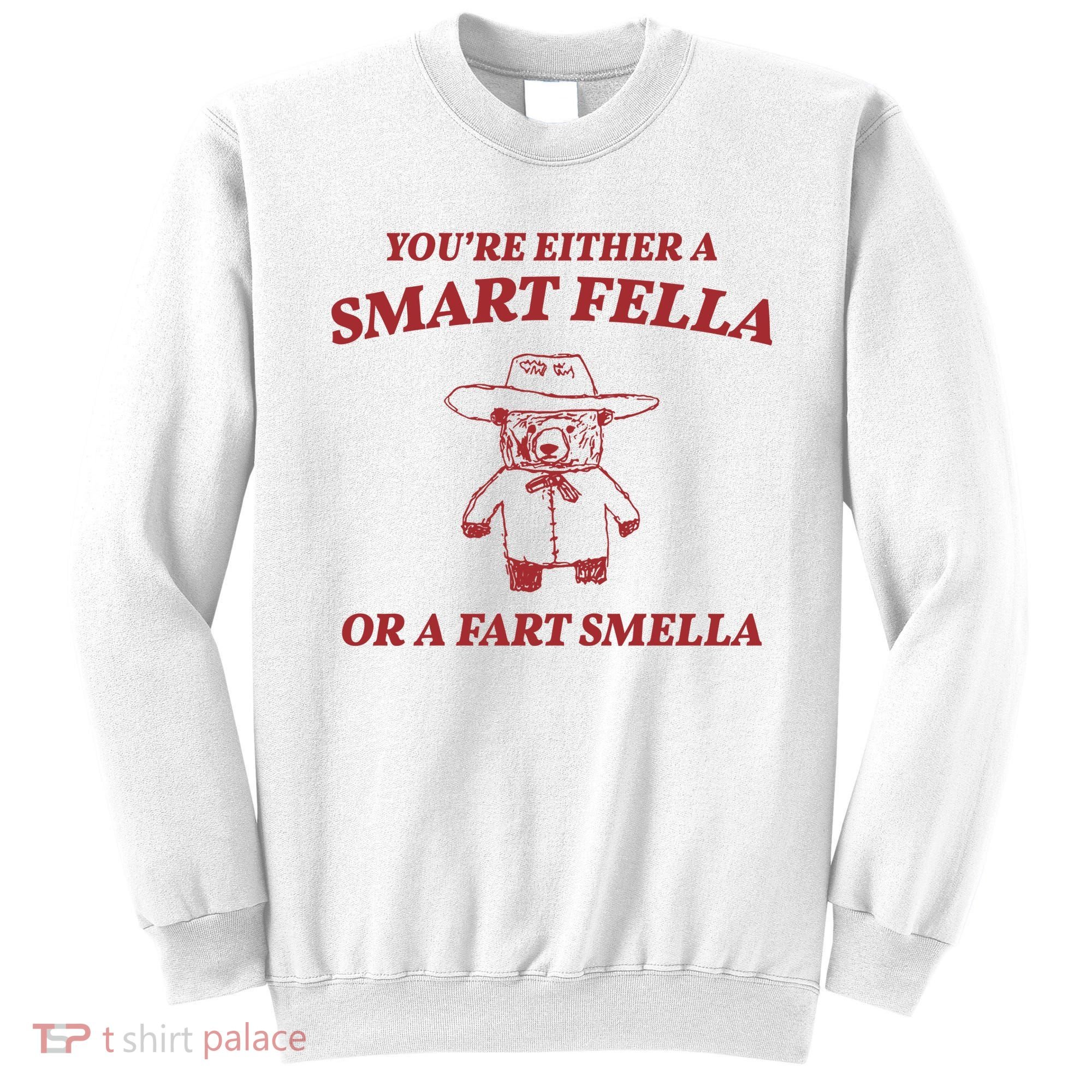 Youre Either A Smart Fella Or A Fart Smella Funny Sweatshirt