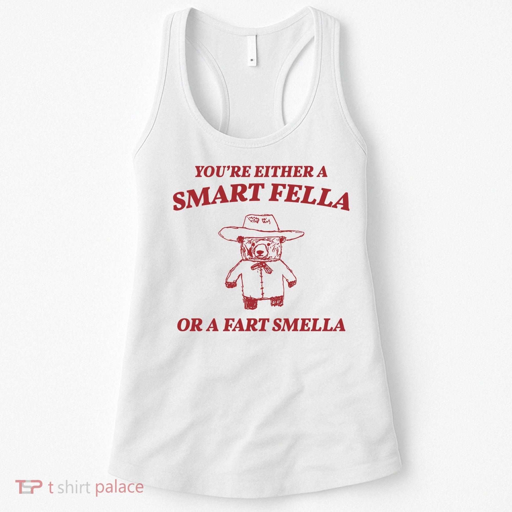 Youre Either A Smart Fella Or A Fart Smella Funny Women's Tank Top