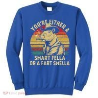 YouRe Either A Smart Fella Or A Fart Smella Sweatshirt thumb 0