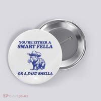 Youre Either A Smart Fella Or A Fart Smella Funny Button thumb 0