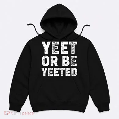 Yeet Or Be Yeeted Hoodie