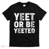 Yeet Or Be Yeeted T-Shirt thumb 0