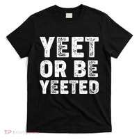 Yeet Or Be Yeeted T-Shirt thumb 0