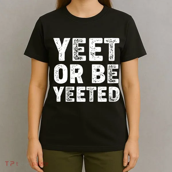 Yeet Or Be Yeeted T-Shirt