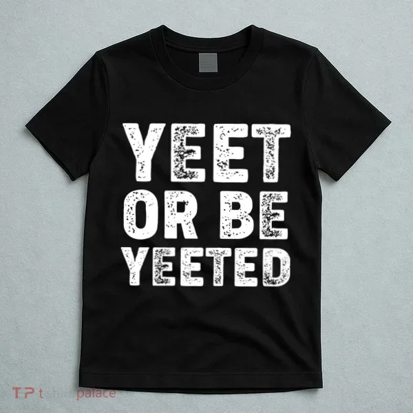 Yeet Or Be Yeeted T-Shirt