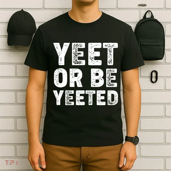 Yeet Or Be Yeeted T-Shirt