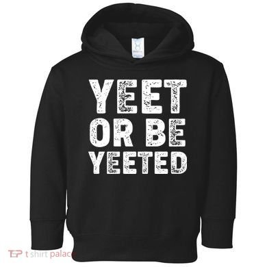 Yeet Or Be Yeeted Toddler Hoodie