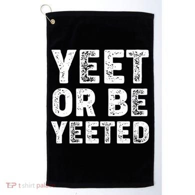 Yeet Or Be Yeeted Golf Towel