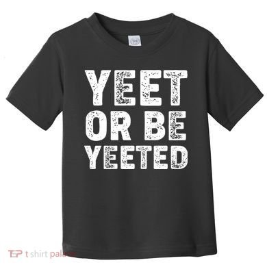 Yeet Or Be Yeeted Toddler T-Shirt