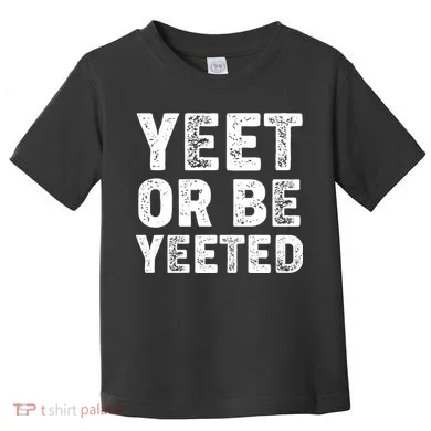 Yeet Or Be Yeeted Toddler T-Shirt