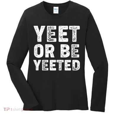 Yeet Or Be Yeeted Women's Long Sleeve Shirt
