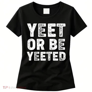 Yeet Or Be Yeeted Women's T-Shirt