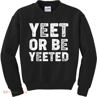 Yeet Or Be Yeeted Kids Sweatshirt
