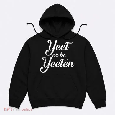 Yeet Or Be Yeeten Hoodie