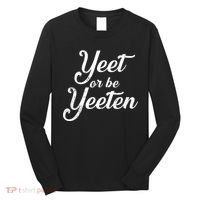 Yeet Or Be Yeeten Long Sleeve Shirt thumb 0