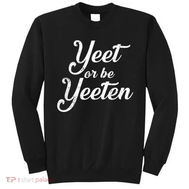 Yeet Or Be Yeeten Sweatshirt
