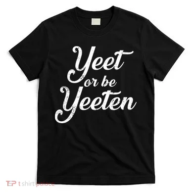 Yeet Or Be Yeeten T-Shirt
