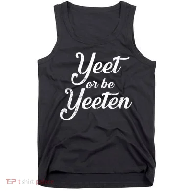 Yeet Or Be Yeeten Tank Top