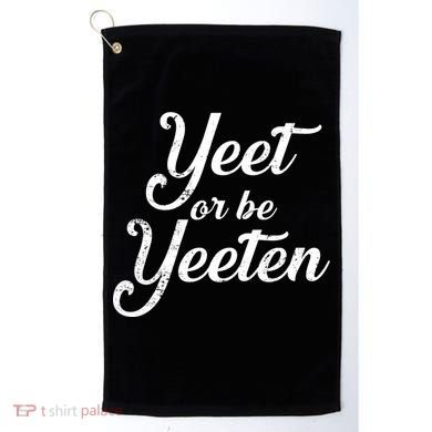 Yeet Or Be Yeeten Golf Towel