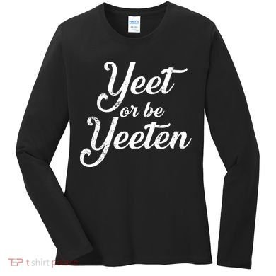 Yeet Or Be Yeeten Women's Long Sleeve Shirt