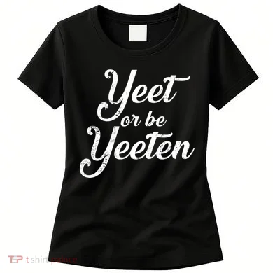 Yeet Or Be Yeeten Women's T-Shirt