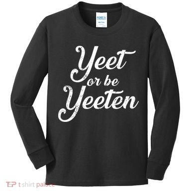 Yeet Or Be Yeeten Kids Long Sleeve Shirt