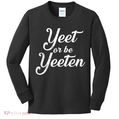 Yeet Or Be Yeeten Kids Long Sleeve Shirt