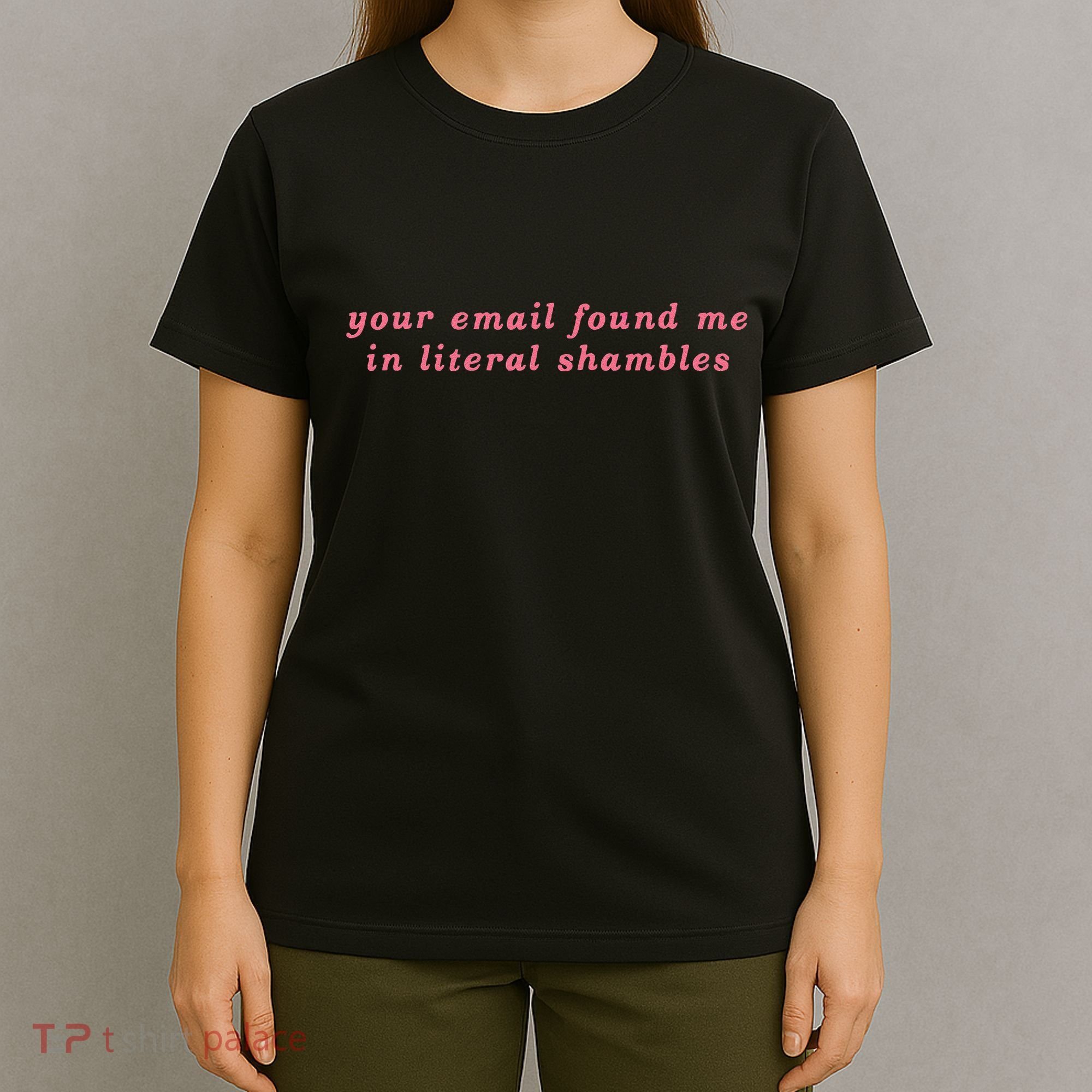Your Email Found Me In Literal Shambles Funny Joke T-Shirt