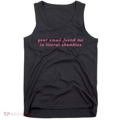 Your Email Found Me In Literal Shambles Funny Joke Tank Top