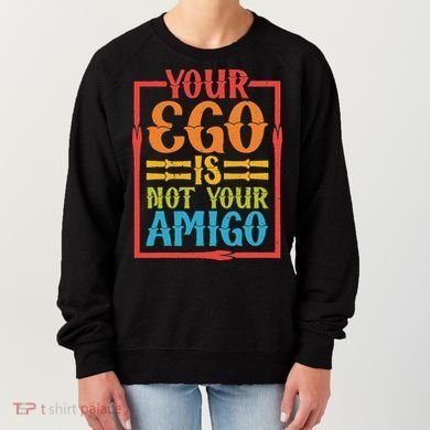 Your Ego Is Not Your Amigo Women's Sweatshirt