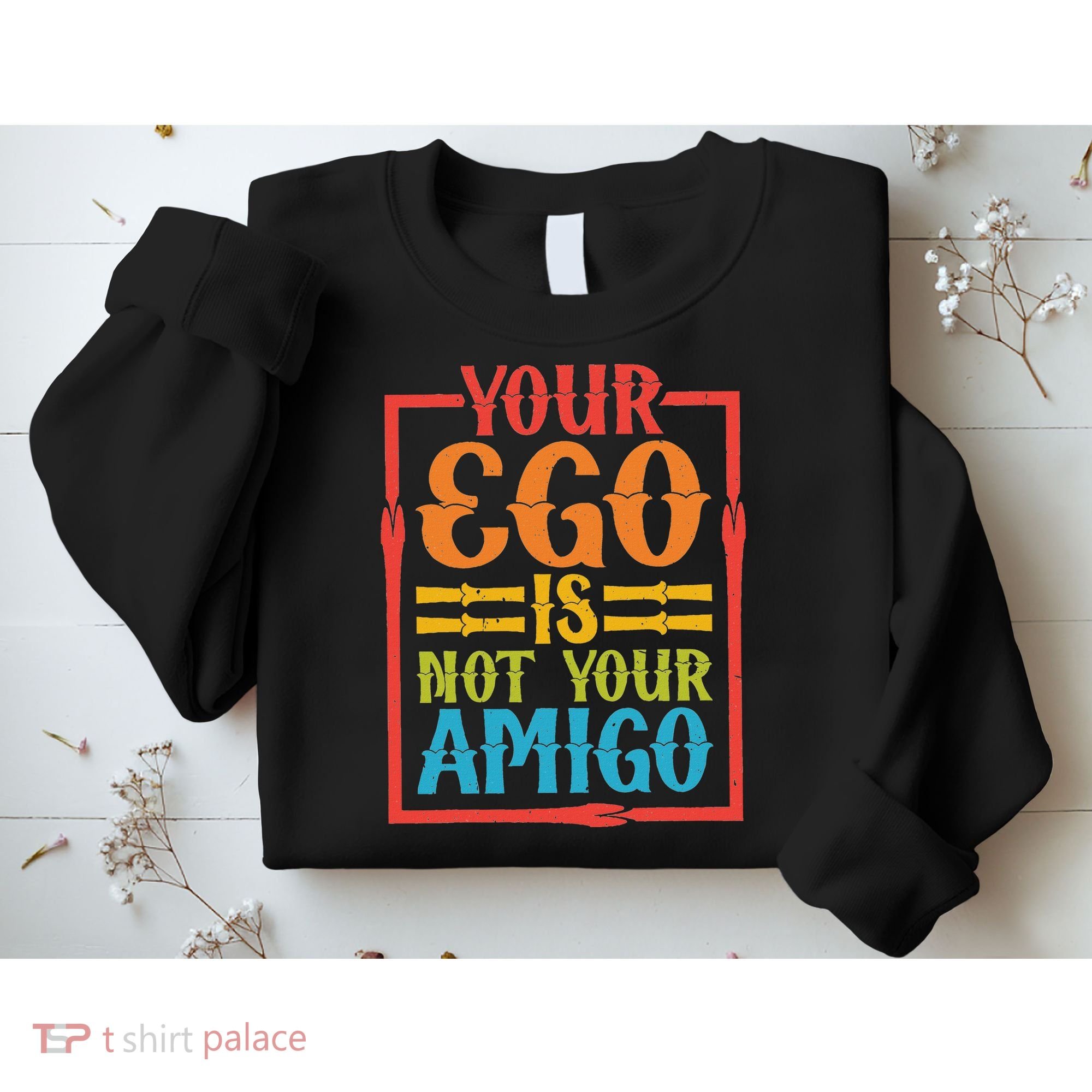 Your Ego Is Not Your Amigo Sweatshirt
