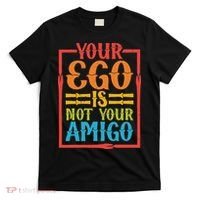 Your Ego Is Not Your Amigo T-Shirt thumb 0