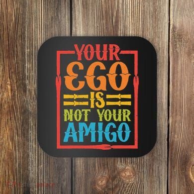 Your Ego Is Not Your Amigo Coaster