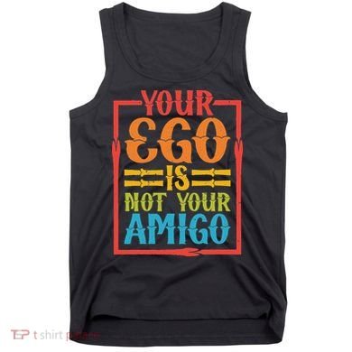 Your Ego Is Not Your Amigo Tank Top