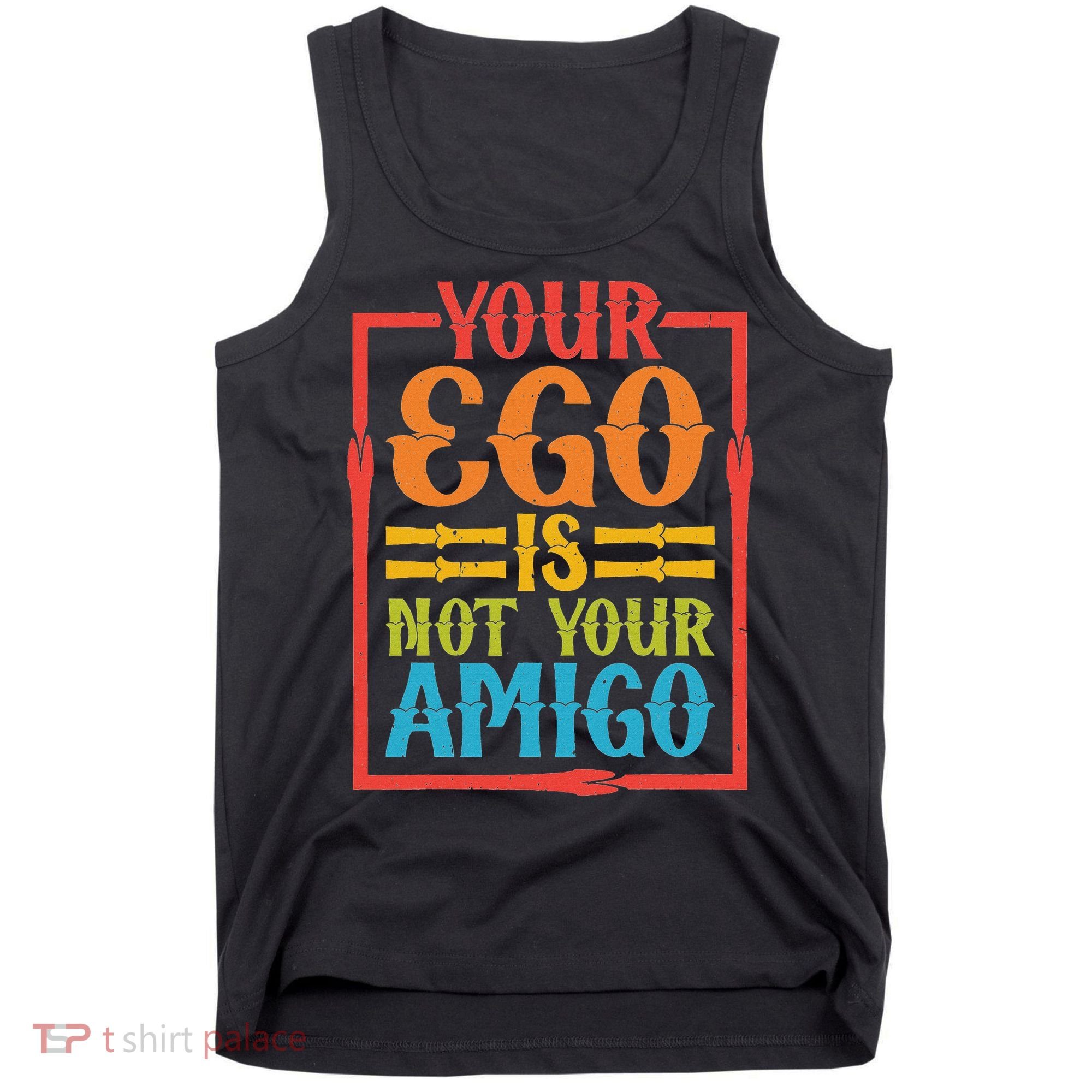 Your Ego Is Not Your Amigo Tank Top