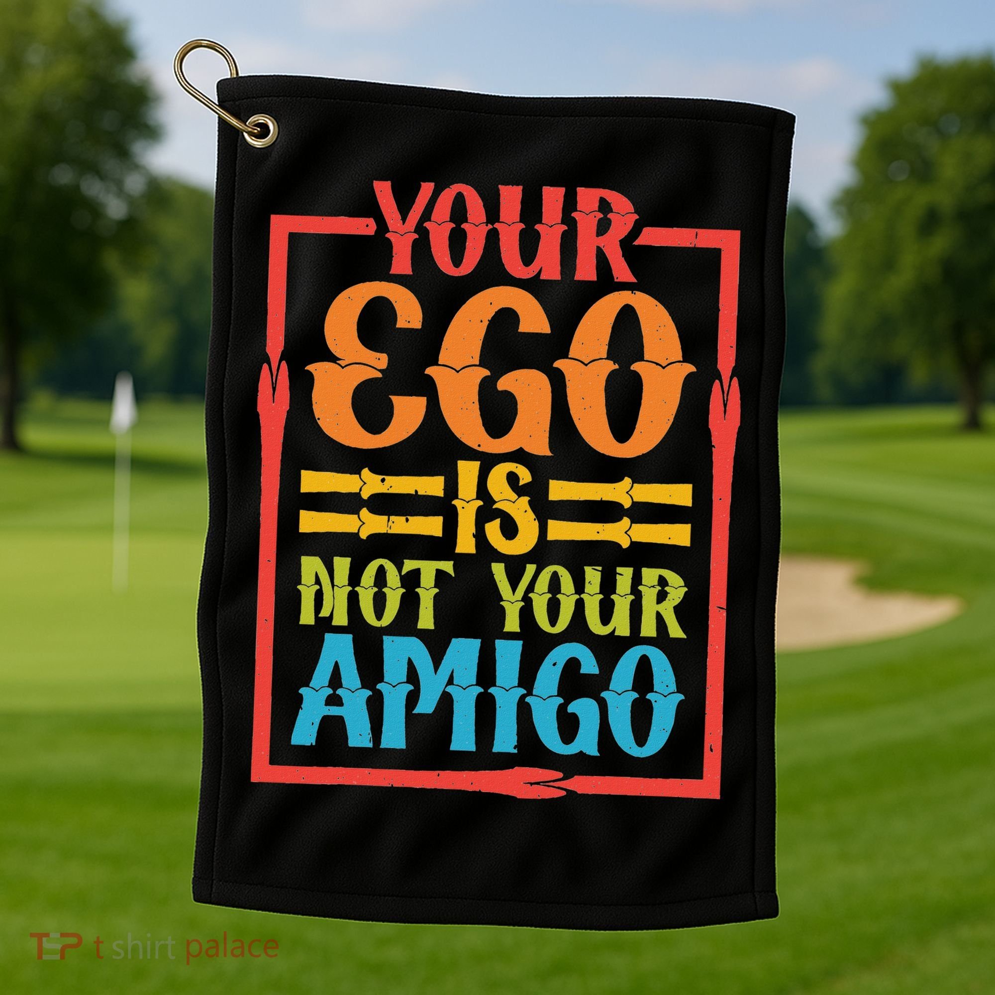 Your Ego Is Not Your Amigo Golf Towel